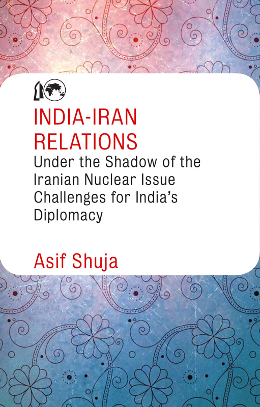 Cover of India-Iran Relations Under the Shadow of the Iranian Nuclear Issue Challenges for India’s Diplomacy