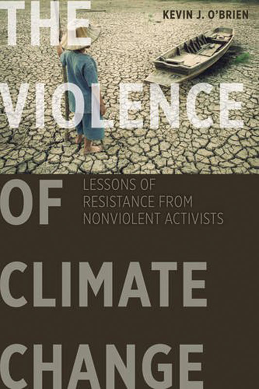 Cover of The Violence of Climate Change: Lessons of Resistance from Nonviolent Activists