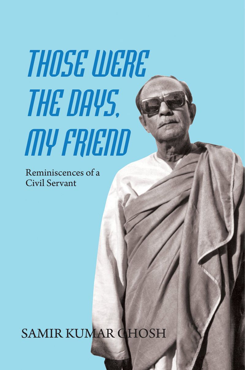 Cover of Those were The Days My Friend: Reminiscences of a Civil Servant